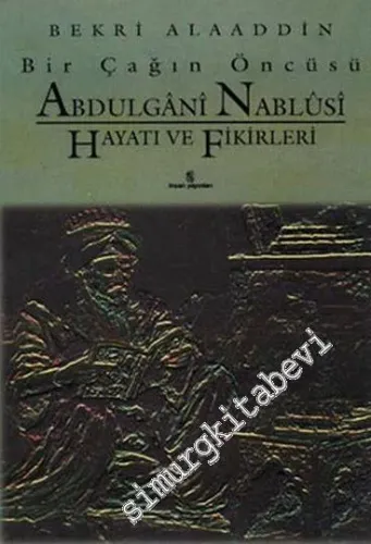 Bir Çağın Öncüsü Abdulgâni Nablusi: Hayatı ve Düşünceleri -        1995