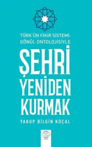 Şehri Yeniden Kurmak - Türk'ün Fikir Sistemi - Gönül Ontolojisiyle