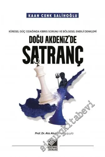 Doğu Akdeniz'de Satranç : Küresel Güç Odağında Kıbrıs Sorunu ve Bölgesel Enerji Denklemi -