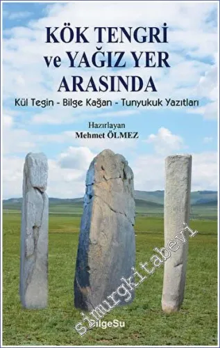 Kök Tengri ve Yağız Yer Arasında Kül Tegin – Bilgi Kağan – Tunyukuk Yazıtları -