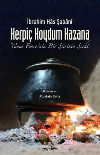 Kerpiç Koydum Kazana: Yunus Emre'nin Bir Şiirinin Şerhi - 2014
