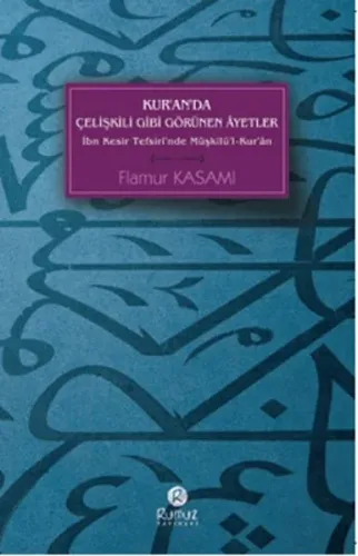 Kur'anda Çelişkili Gibi Görünen Ayetler; İbn Kesir Tefsiri'nde Müşkilü'l-Kur'an