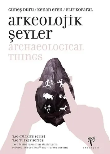 Arkeolojik Şeyler - TAG Türkiye Serisi TAG Türkiye Toplantısı Bildirileri
