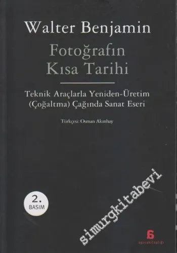 Fotoğrafın Kısa Tarihi: Teknik Araçlarla Yeniden - Üretim (Çoğaltma) Çağında Sanat Eser -         2012