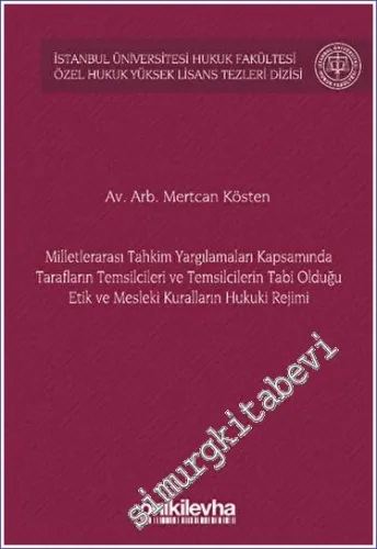 Milletlerarası Tahkim Yargılamaları Kapsamında Tarafların Temsilcileri ve Temsilcilerin Tabi Olduğu Etik ve Mesleki Kuralların Hukuki Rejimi İstanbul Üniversitesi Hukuk Fakültesi Özel Hukuk Yüksek Lisans Tezleri Dizisi No: 72 -         2023
