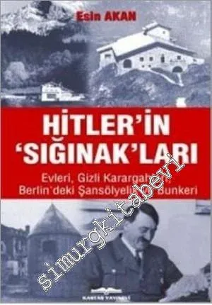 Hitler' in ‘'Sığınak'' ları: Evleri, Gizli Karargahları, Berlin'deki Şansölyelik ve Bunkeri -         2009