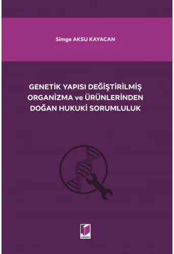 Genetik Yapısı Değiştirilmiş Organizma ve Ürünlerinden Doğan Hukuki Sorumluluk