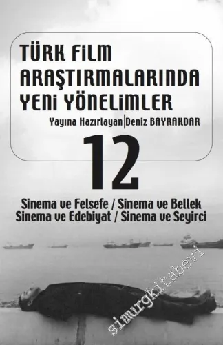 Türk Film Araştırmalarında Yeni Yönelimler 12: Sinema ve Felsefe, Sinema ve Bellek, Sinema ve Edebiyat, Sinema ve Seyirci -
