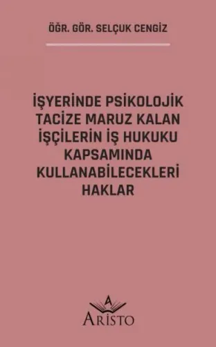 İşyerinde Psikolojik Tacize Maruz Kalan İşçilerin İş Hukuku Kapsamında Kullanabilecekleri Haklar
