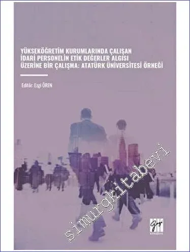 Yükseköğretim Kurumlarında Çalışan İdari Personelin Etik Değerler Algısı Üzerine Bir Çalışma - Atatürk Üniversitesi Örneği -         2023