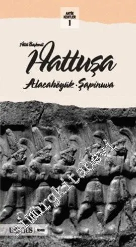 Hitit Başkenti Hattuşa : Alacahöyük - Şapinuva : Eskiyapar Hüseyindede Pazarlı Nerik Boğazköy Müzesi Alacahöyük Müzesi ve Çorum Müzesinde Hitit Dünyasına Yolculuk - Antik Kentler 1 -         2018
