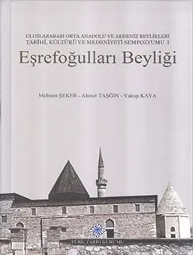 Eşrefoğulları Beyliği: Uluslararası Orta Anadolu ve Akdeniz Beylikleri Tarihi, Kültürü ve Medeniyeti Sempozyumu I
