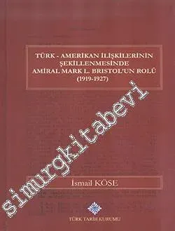 Türk-Amerikan İlişkilerinin Şekillenmesinde Amiral Mark L. Bristol'un Rolü 1919 - 1927 -         2016