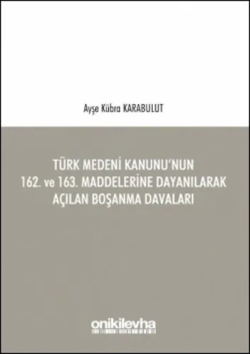 Türk Medeni Kanunu'nun 162. ve 163. Maddelerine Dayanılarak Açılan Boşanma Davaları