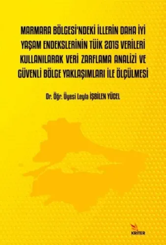 Marmara Bölgesindeki İllerin Daha İyi Yaşam Endekslerinin TÜİK 2015 Verileri Kullanılarak Veri Zarflama Analizi ve Güvenli Bölge Yaklaşımları İle Ölçülmesi