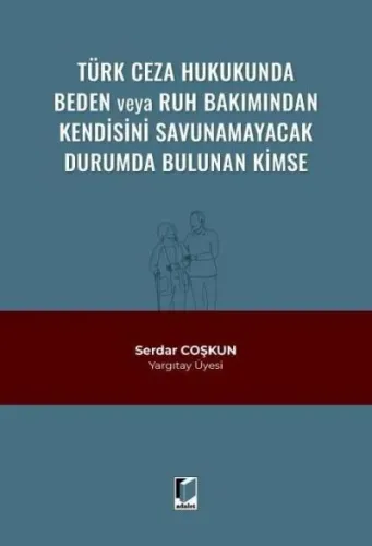 Türk Ceza Hukukunda Beden veya Ruh Bakımından Kendisini Savunamayacak Durumda Bulunan Kimse
