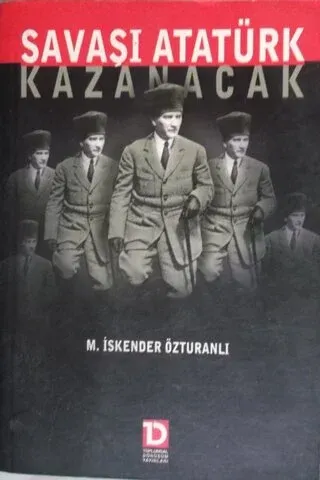 Savaşı Atatürk Kazanacak