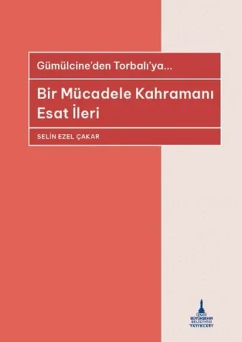 Gümülcine’den Torbalı’ya... ;Bir Mücadele Kahramanı Esat İleri