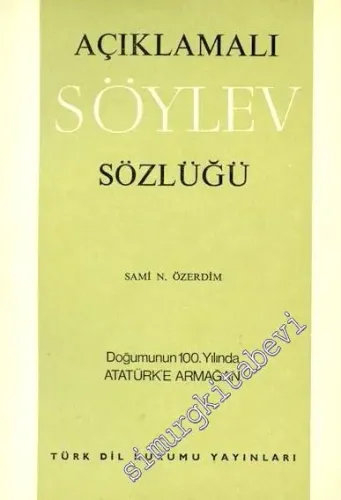 Açıklamalı Söylev Sözlüğü: Doğumunun 100. yılında Atatürk'e Armağan -        1981