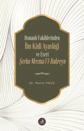 Osmanlı Fakihlerinden İbn Kâdi Ayaslûgî ve Eseri Şerhu Mecma'i'l-Bahreyn