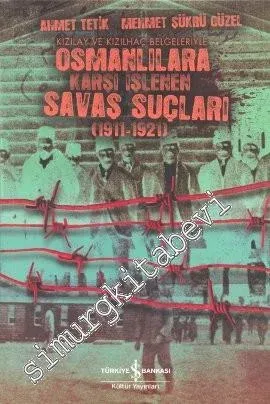 Kızılay ve Kızılhaç Belgeleriyle Osmanlılara Karşı İşlenen Savaş Suçları 1911 - 1921 -