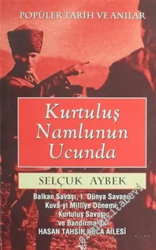 Kurtuluş Namlunun Ucunda: Popüler Tarih ve Anılar ( Balkan Savaşı, 1. Dünya Savaşı, Kuva - yi Milliye Dönemi ve Bandırma'da Hasan Hoca Ailesi ) -        2006