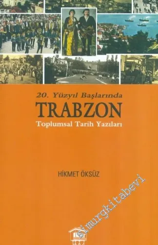20. Yüzyıl Başlarında Trabzon Toplumsal Tarih Yazıları - 2014
