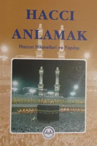 Haccı Anlamak-Haccın Hikmetleri ve Yapılışı