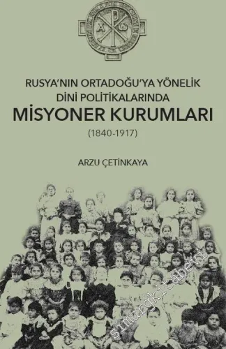 Rusya'nın Ortadoğu'ya Yönelik Dini Politikalarında Misyoner Kurumları 1840 - 1917 -         2018