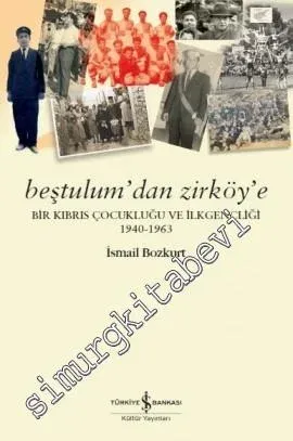Beştulum'dan Zirköy'e: Bir Kıbrıs Çocukluğu ve İlkgençliği 1940 - 1963 -         2018