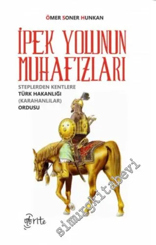 İpek Yolunun Muhafızları: Steplerden Kentlere Türk Hakanlığı Ordusu Karahanlılar -