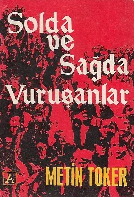 Solda ve Sağda Vuruşanlar - Türkiyedeki İki Yönlü İhtilal Ortamının Anatomisi