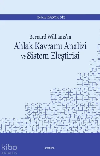 Bernard Williams'ın  Ahlak Kavramı Analizi ve Sistem Eleştirisi