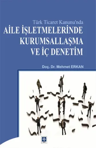 Türk Ticaret Kanunu`nda Aile İşletmelerinde Kurumsallaşma ve İç Denetim