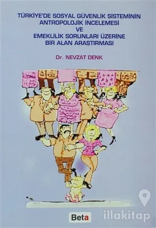Türkiye'de Sosyal Güvenlik Sisteminin Antropolojik İncelemesi ve Emeklilik Sorunları Üzerine Bir Alan Araştırması