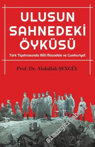 Ulusun Sahnedeki Öyküsü: Türk Tiyatrosunda Milli Mücadele ve Cumhuriye