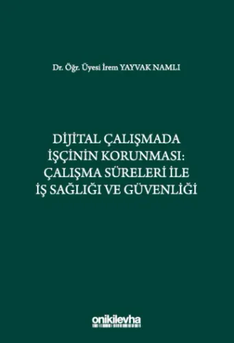 Dijital Çalışmada İşçinin Korunması: Çalışma Süreleri ile İş Sağlığı ve Güvenliği