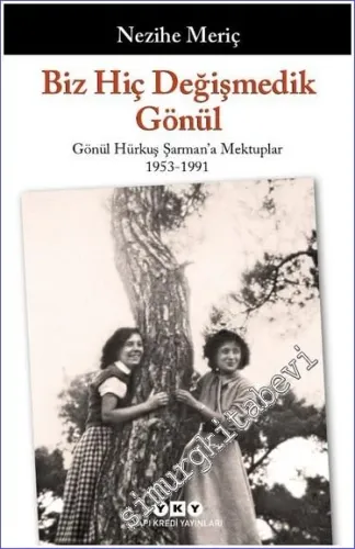 Biz Hiç Değişmedik Gönül - Gönül Hürkuş Şarman'a Mektuplar 1953 - 1991 -         2023