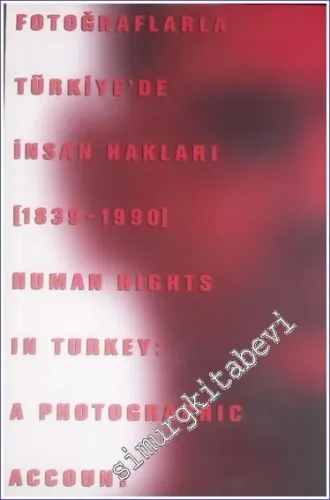 Fotoğraflarla Türkiye'de İnsan Hakları Sergisi 1839 - 1990 = Human Rights in Turkey: a Photographic Account -        2004