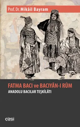 Fatma Bacı Ve Bacıyan-ı Rum; Anadolu Bacılar Teşkilatı