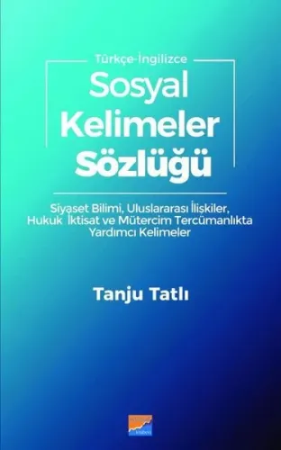 Sosyal Kelimeler Sözlüğü - Türkçe İngilizce; Siyaset Bilimi Uluslararası İlişkiler Hukuk İktisat Mütercim Tercümanlıkta Yardımcı Kelimeler