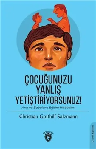 Çocuğunuzu Yanlış Yetiştiriyorsunuz!;Ana ve Babalara Eğitim Hikâyeleri