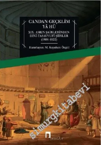 Candan Geçelim Ya Hû: 19. Asrın Şairlerinden Dini - Tasavvufi Şiirler 1801-1922 -