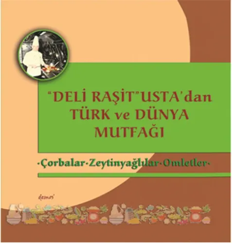 "Deli Raşit" Usta'dan Türk ve Dünya Mutfağı; Çorbalar  Zeytinyağlılar - Omletler