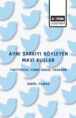 Aynı Şarkıyı Söyleyen Mavi Kuşlar: Twıtter’da Yankı Odası Tasarımı (E-Kitap)