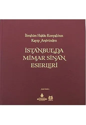 İstanbul'da Mimar Sinan Eserleri: İbrahim Hakkı Konyalı'nın Kayıp Arşivinden