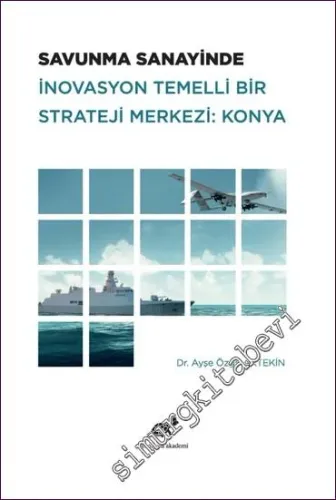 Savunma Sanayinde İnovasyon Temelli Bir Strateji Merkezi : Konya -         2020
