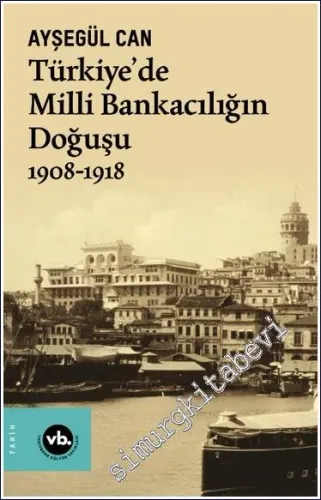 Türkiye’de Milli Bankacılığın Doğuşu 1908-1918 -
