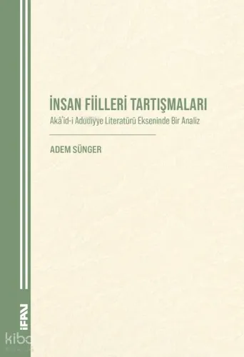 İnsan Fiilleri Tartışmaları;Akâʾid-i Aduddiyye Literatürü Ekseninde Bir Analiz