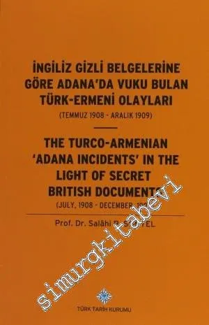 İngiliz Gizli Belgelerine Göre Adana'da Vuku Bulan Türk-Ermeni Olayları = The Turco- Armenian ‘Adana Incidents' in The Light Of Secret British Documents, (Temmuz 1908-Aralık 1909) (July  1908- December, 1909) -